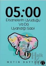 05:00 Efsanelerin Uyuduğu ya da Uyandığı Saat