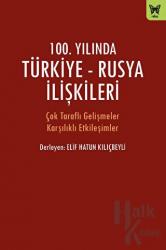 100. Yılında Türkiye - Rusya İlişkileri Çok Taraflı Gelişmeler Karşılıklı Etkileşimler