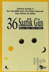 36 Saatlik Gün Alzheimer Hastalığı ve İleri Yaşta Bellek Kaybı Olan Kişilerin Bakımında Hasta Yakınları İçin Rehber