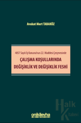 4857 Sayılı İş Kanunu'nun 22. Maddesi Çerçevesinde Çalışma Koşullarında Değişiklik ve Değişiklik Feshi