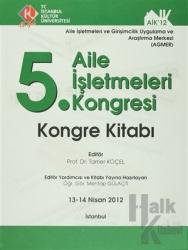 5. Aile İşletmeleri Kongresi : Kongre Kitabı (13 - 14 Nisan 2012) (Ciltli) Aile İşletmeleri ve Girişimcilik Uygulama ve Araştırma Merkezi (Agmer)