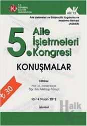 5. Aile İşletmeleri Kongresi : Konuşmalar (13 - 14 Nisan 2012) (Ciltli) Aile İşletmeleri ve Girişimcilik Uygulama ve Araştırma Merkezi (Agmer)