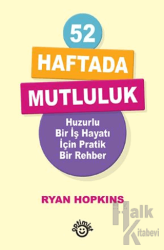 52 Haftada Mutluluk Huzurlu Bir İş Hayatı İçin Pratik Bir Rehber