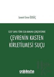 5237 Sayılı Türk Ceza Kanunu Çerçevesinde Çevrenin Kasten Kirletilmesi Suçu