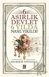 6 Asırlık Devlet 6 Yılda Nasıl Yıkıldı?