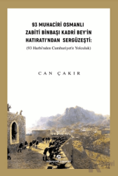 93 Muhaciri Osmanlı Zabiti Binbaşı Kadri Bey’in Hatıratı’ndan Sergüzeşti: (93 Harbi’nden Cumhuriyete Yolculuk)