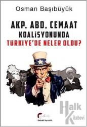 AKP, ABD, Cemaat Koalisyonunda Türkiye’de Neler Oldu?