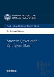 Anonim Şirketlerde Eşit işlem İlkesi Marmara Üniversitesi Hukuk Fakültesi Özel Hukuk Doktora Tezleri Dizisi No:1