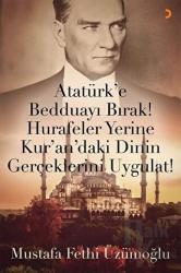 Atatürk’e Bedduayı Bırak! Hurafeler Yerine Kur’an’daki Dinin Gerçeklerini Uygulat!