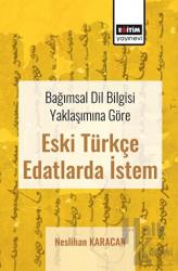 Bağımsal Dil Bilgisi Yaklaşımına Göre Eski Türkçe Edatlarda İstem