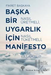 Başka Bir Uygarlık İçin Manifesto Nasıl Üretmeli, Nasıl Tüketmeli, Nasıl Yaşamalı?