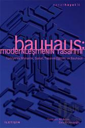 Bauhaus: Modernleşmenin Tasarımı Türkiye'de Mimarlık, Sanat, Tasarım Eğitimi ve Bauhaus
