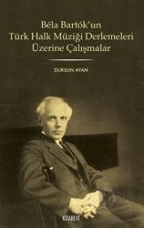 Bela Bartok’un Türk Halk Müziği Derlemesi Üzerine Çalışmalar