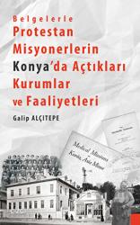 Belgelerle Protestan Misyonerlerin Konya'da Açtıkları Kurumlar ve Faaliyetleri