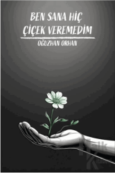 Ben Sana Hiç Çiçek Veremedim