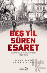 Beş Yıl Süren Esaret İstanbul’un İşgal Günleri (1918-1923)