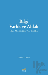 Bilgi Varlık ve Ahlak -İslam Metafiziğine Yeni Teklifler-