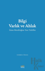 Bilgi Varlık ve Ahlak -İslam Metafiziğine Yeni Teklifler