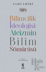 Bilimcilik İdeolojisi: Ateizmin Bilim Sömürüsü