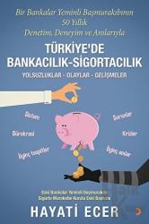 Bir Bankalar Yeminli Başmurakıbının 50 Yıllık Denetim, Deneyim ve Anılarıyla Türkiye’de Bankacılık-Sigortacılık Yolsuzluklar, Olaylar, Gelişmeler