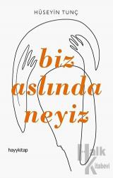 Biz Aslında Neyiz