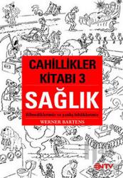 Cahillikler Kitabı 3 - Sağlık Bilmediklerimiz ve Yanlış Bidiklerimiz