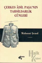 Çerkes Adil Paşa’nın Tahsildarlık Günleri