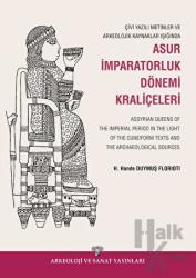 Çivi Yazılı Metinler ve Arkeolojik Kaynaklar Işığında Asur İmparatorluk Dönemi Kraliçeleri