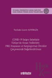 COVID-19 Salgını Sebebiyle Türkiye'de Alınan Tedbirlerin 1982 Anayasası ve Karşılaştırmalı Örnekler Çerçevesinde Değerlendirilmesi - İstanbul Üniversitesi Hukuk Fakültesi Kamu Hukuku Yüksek Lisans Tezleri Dizisi No: 20