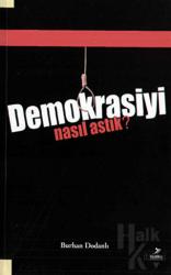 Demokrasiyi Nasıl Astık?