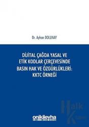 Dijital Çağda Yasal ve Etik Kodlar Çerçevesinde Basın Hak ve Özgürlükleri KKTC Örneği