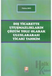 Dış Ticarette Uyuşmazlıkların Çözüm Yolu Olarak Uluslararası Ticari Tahkim