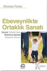 Ebeveynlikte Ortaklık Sanatı Çocuk Yetiştirirken Birbirine Destek Olmanın Önemi