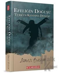 Efeliğin Doğuşu - Türk’ün Kendine Dönüşü