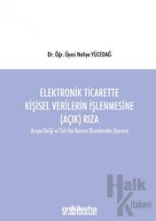 Elektronik Ticarette Kişisel Verilerin İşlenmesine (Açık) Rıza -Avrupa Birliği ve Türk Veri Koruma Düzenlemeleri Uyarınca-