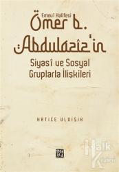 Emevi Halifesi Ömer B. Abdülaziz'in Siyasi ve Sosyal Gruplarla İlişkileri