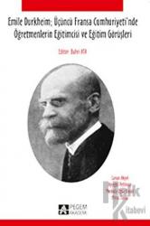 Emile Durkheim; Üçüncü Fransa Cumhuriyeti'nde Öğretmenlerin Eğitimcisi ve Eğitim Görüşleriyle