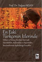 En Eski Türkçenin İzlerinde Orhun ve Yenisey Yazıtları Üzerinde Sözcükbilim, Anlambilim ve Biçembilim İncelemelerinin Aydınlattığı Gerçekler