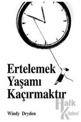 Ertelemek Yaşamı Kaçırmaktır