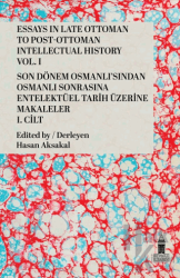 Essays in Late Ottoman to Post-Ottoman Intellectual History, Vol. I / Son Dönem Osmanlı'sından Osmanlı Sonrasına Entelektüel Tarih Üzerine Makaleler, I. Cilt