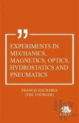 Experiments in Mechanics, Magnetics, Optics, Hydrostatics and Pneumatics