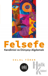 Felsefe - Kendimizi ve Dünyayı Algılamak