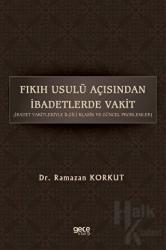 Fıkıh Usulü Açısından İbadetlerde Vakit İbadet Vakitleriyle İlgili Klasik ve Güncel Problemler