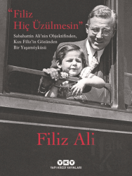 Filiz Hiç Üzülmesin - Sabahattin Ali'nin Objektifinden, Kızı Filiz'in Gözünden Bir Yaşam Öyküsü