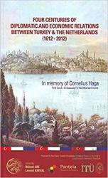 Four Centuries of Diplomatic and Economic Relations Between Turkey and the Netherlands (1612 – 2012)