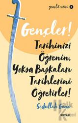 Gençler! Tarihinizi Öğrenin Yoksa Başkaları Tarihlerini Öğretirler!