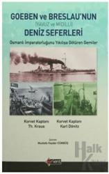 Goeben ve Breslau’nun Deniz Seferleri (Yavuz ve Midilli) Osmanlı İmparatorluğunu Yıkılışa Götüren Gemiler