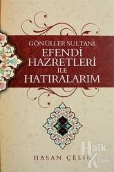 Gönüller Sultanı Efendi Hazretleri ile Hatıralarım (Ciltli)