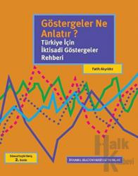 Göstergeler Ne Anlatır? Türkiye İçin İktisadi Göstergeler Rehberi TÜRKİYE İÇİN İKTİSADİ GÖSTERGELER REHBERİ