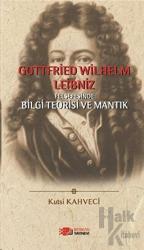 Gottfried Wilhelm Leibniz Felsefesinde Bilgi Teorisi ve Mantık